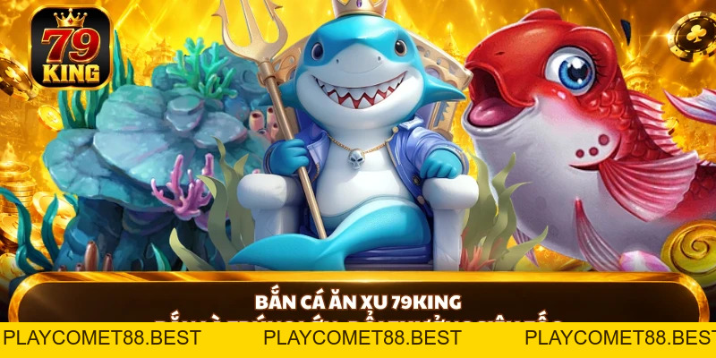 Bắn Cá 79king - Cách Chơi Và Bí Kíp Săn Cá Hiệu Quả - playcomet88