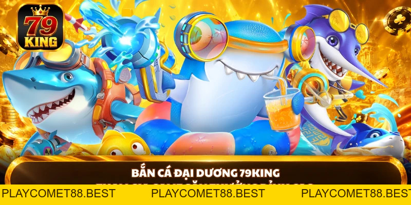 Bắn Cá 79king - Cách Chơi Và Bí Kíp Săn Cá Hiệu Quả - playcomet88