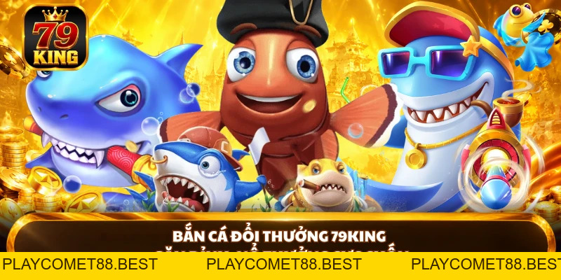 Bắn Cá 79king - Cách Chơi Và Bí Kíp Săn Cá Hiệu Quả - playcomet88