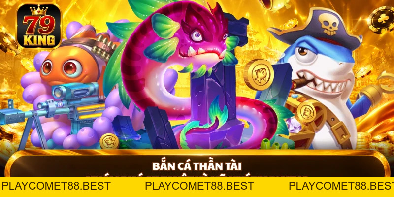 Bắn Cá 79king - Cách Chơi Và Bí Kíp Săn Cá Hiệu Quả - playcomet88
