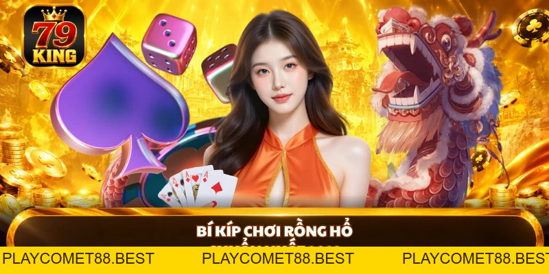 Cách Chơi Rồng Hổ Chuẩn - Luật Chơi Và Bí Kíp Từ 79king - playcomet88