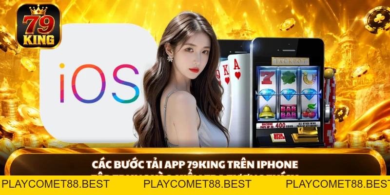 Tải App 79king Trên Android Và iOS - Hướng Dẫn Chi Tiết - playcomet88