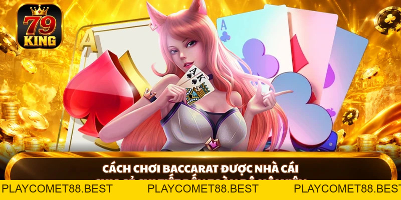 Cách Chơi Baccarat Chi Tiết Chuẩn Xác Nhất Tại 79KING - playcomet88