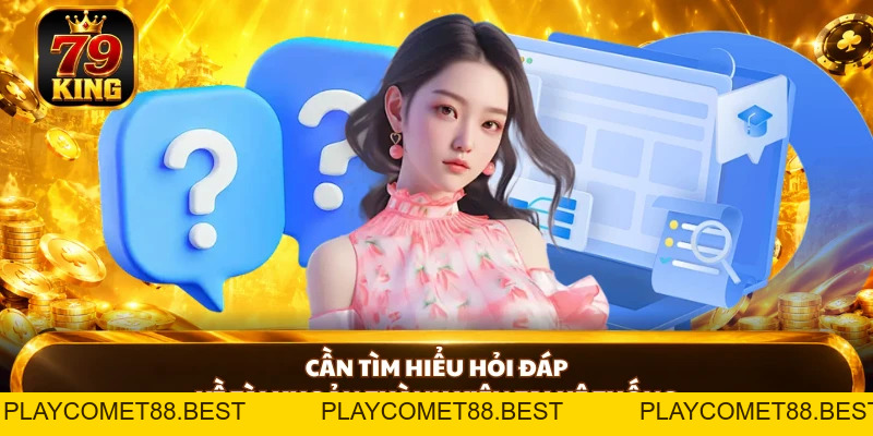 Câu Hỏi Thường Gặp 79KING - Giải Đáp Chi Tiết Cho Hội Viên - playcomet88