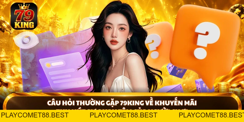 Câu Hỏi Thường Gặp 79KING - Giải Đáp Chi Tiết Cho Hội Viên - playcomet88
