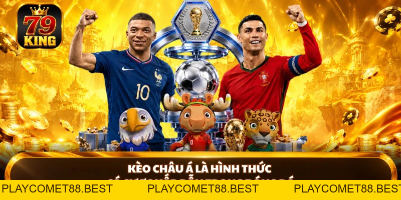 Kèo Châu Á 79KING - Top 1 Hình Thức Cược Kịch Tính - playcomet88