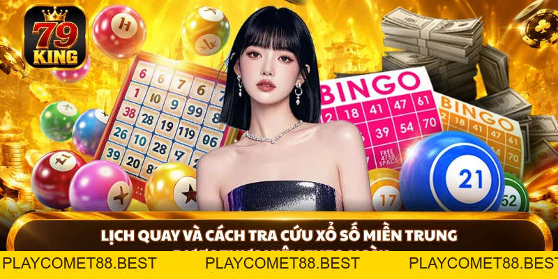 Xổ Số Miền Trung - Lịch Quay, Kết Quả Và Cách Tra Cứu Tại 79king - playcomet88